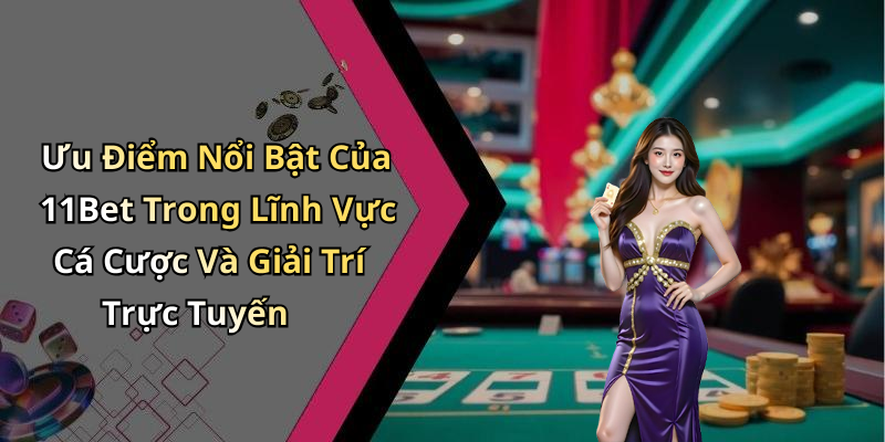 Ưu Điểm Nổi Bật Của 11Bet Trong Lĩnh Vực Cá Cược Và Giải Trí Trực Tuyến