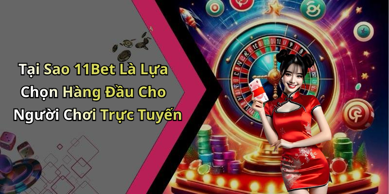 Tại Sao 11Bet Là Lựa Chọn Hàng Đầu Cho Người Chơi Trực Tuyến