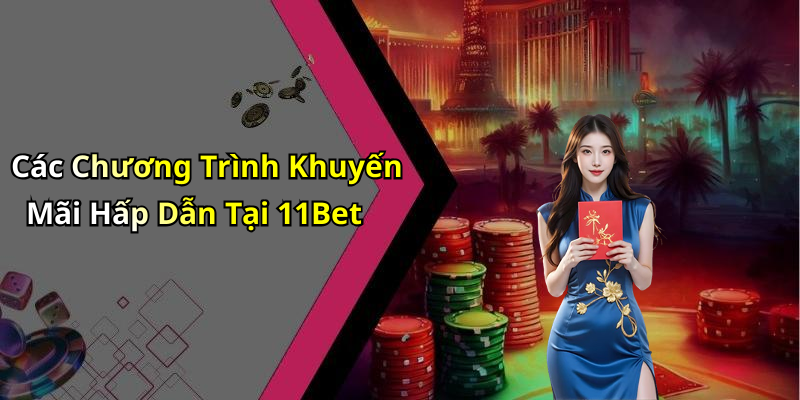 Các Chương Trình Khuyến Mãi Hấp Dẫn Tại 11Bet