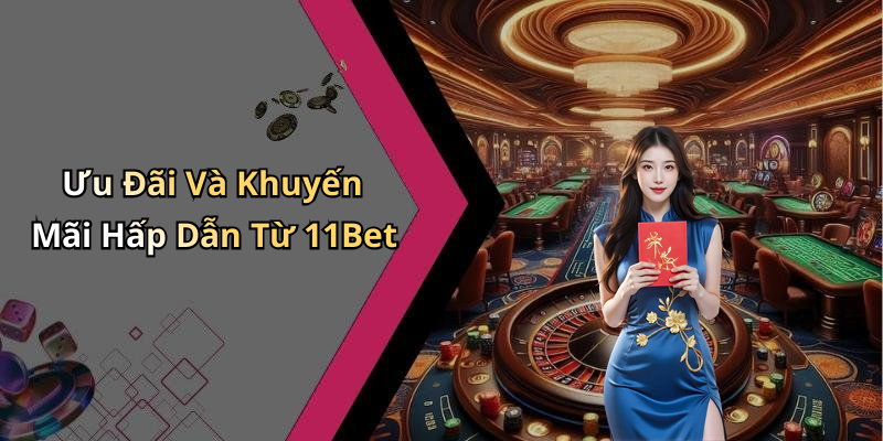 Ưu Đãi Và Khuyến Mãi Hấp Dẫn Từ 11Bet
