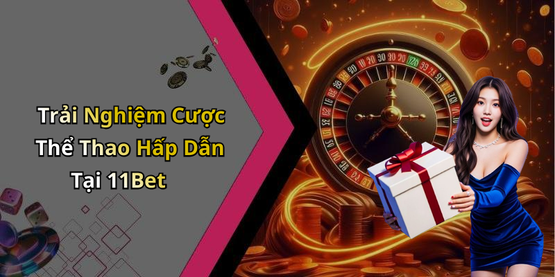 Trải Nghiệm Cược Thể Thao Hấp Dẫn Tại 11Bet