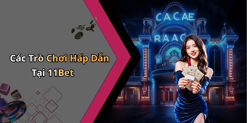Các Trò Chơi Hấp Dẫn Tại 11Bet