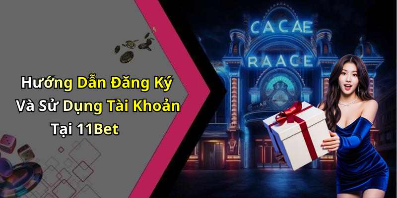 Hướng Dẫn Đăng Ký Và Sử Dụng Tài Khoản Tại 11Bet
