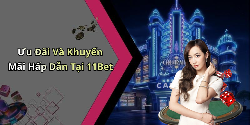 Ưu Đãi Và Khuyến Mãi Hấp Dẫn Tại 11Bet