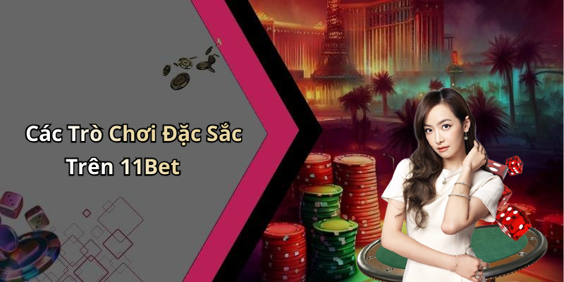 Các Trò Chơi Đặc Sắc Trên 11Bet