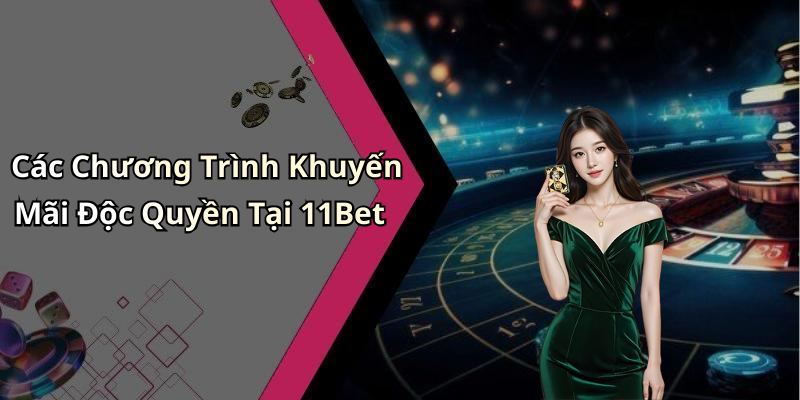 Các Chương Trình Khuyến Mãi Độc Quyền Tại 11Bet