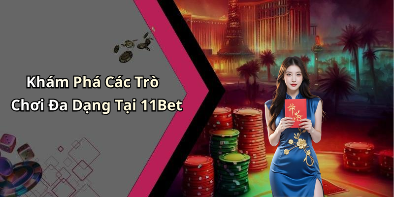 Khám Phá Các Trò Chơi Đa Dạng Tại 11Bet