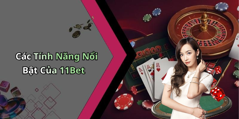 Các Tính Năng Nổi Bật Của 11Bet
