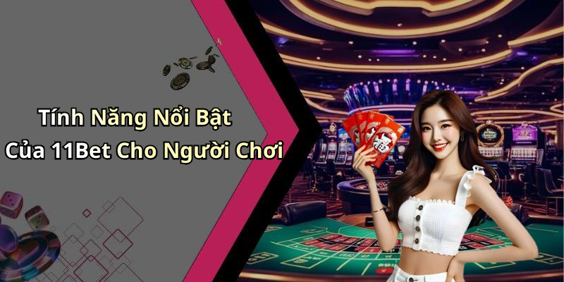 Tính Năng Nổi Bật Của 11Bet Cho Người Chơi