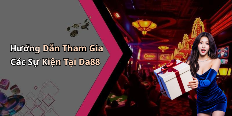 Hướng Dẫn Tham Gia Các Sự Kiện Tại Da88