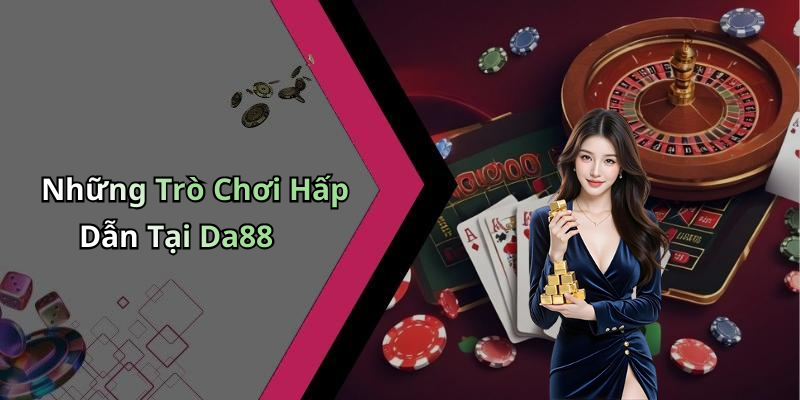 Những Trò Chơi Hấp Dẫn Tại Da88