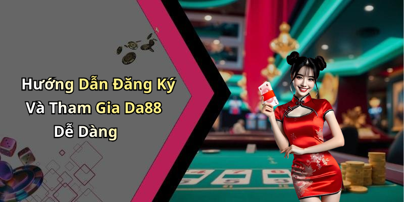 Hướng Dẫn Đăng Ký Và Tham Gia Da88 Dễ Dàng
