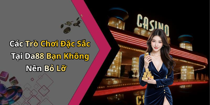 Các Trò Chơi Đặc Sắc Tại Da88 Bạn Không Nên Bỏ Lỡ