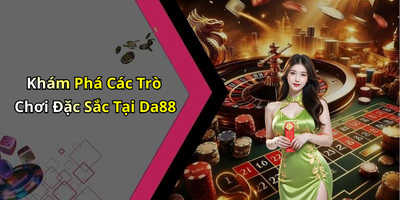 Khám Phá Các Trò Chơi Đặc Sắc Tại Da88