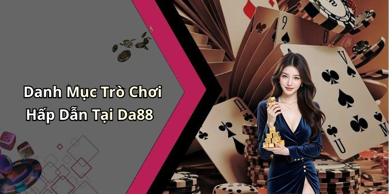 Danh Mục Trò Chơi Hấp Dẫn Tại Da88