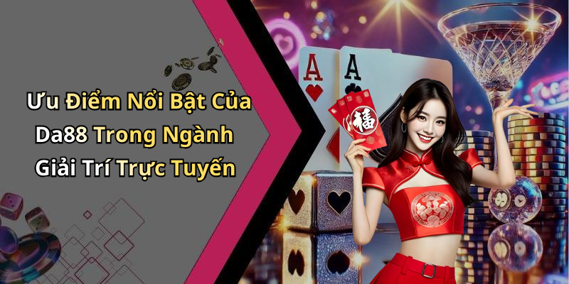 Ưu Điểm Nổi Bật Của Da88 Trong Ngành Giải Trí Trực Tuyến