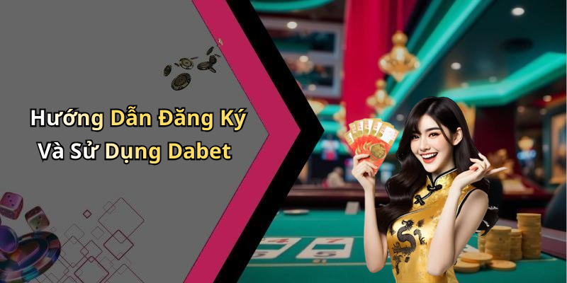 Hướng Dẫn Đăng Ký Và Sử Dụng Dabet