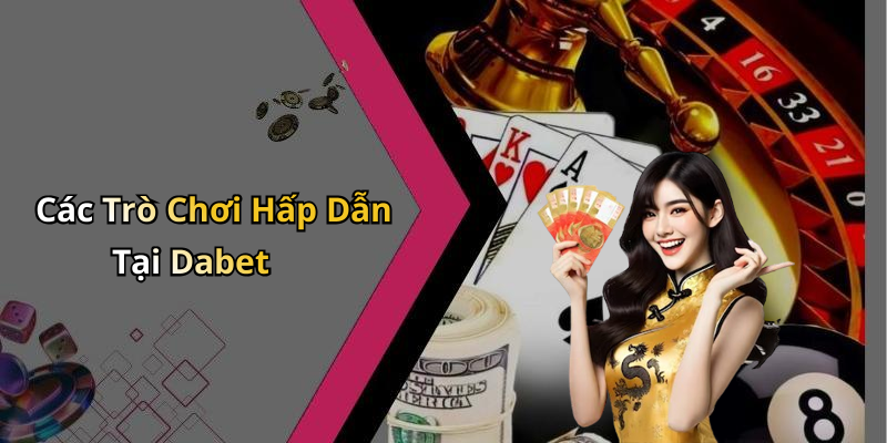 Các Trò Chơi Hấp Dẫn Tại Dabet