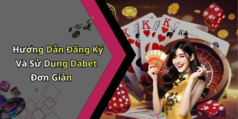 Hướng Dẫn Đăng Ký Và Sử Dụng Dabet Đơn Giản