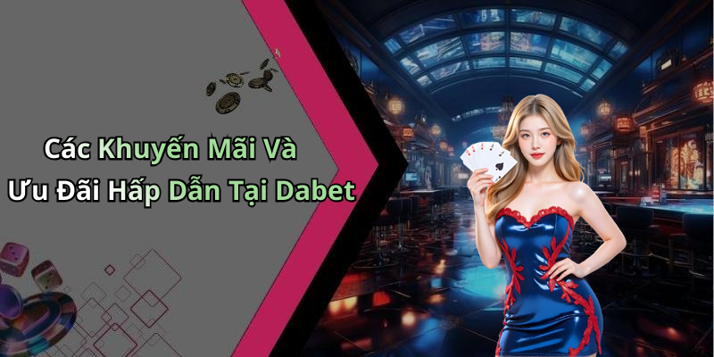 Các Khuyến Mãi Và Ưu Đãi Hấp Dẫn Tại Dabet
