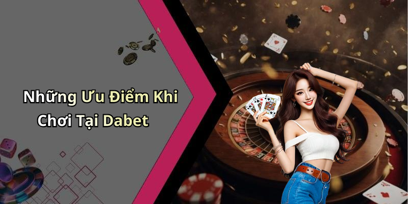 Những Ưu Điểm Khi Chơi Tại Dabet
