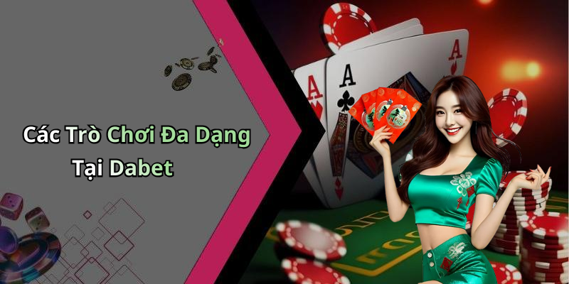 Các Trò Chơi Đa Dạng Tại Dabet
