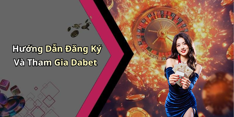 Hướng Dẫn Đăng Ký Và Tham Gia Dabet