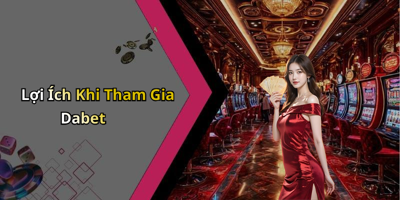 Lợi Ích Khi Tham Gia Dabet