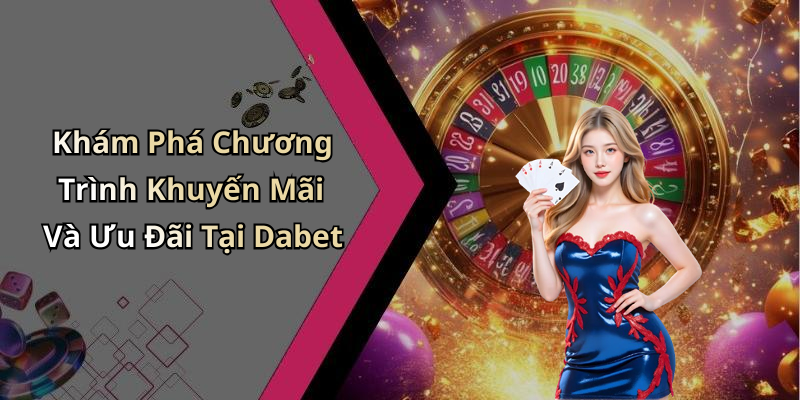 Khám Phá Chương Trình Khuyến Mãi Và Ưu Đãi Tại Dabet