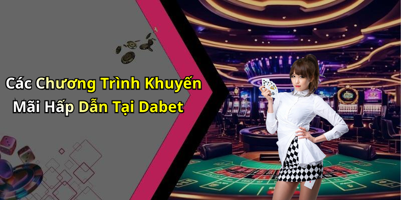 Các Chương Trình Khuyến Mãi Hấp Dẫn Tại Dabet