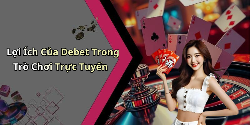 Lợi Ích Của Debet Trong Trò Chơi Trực Tuyến