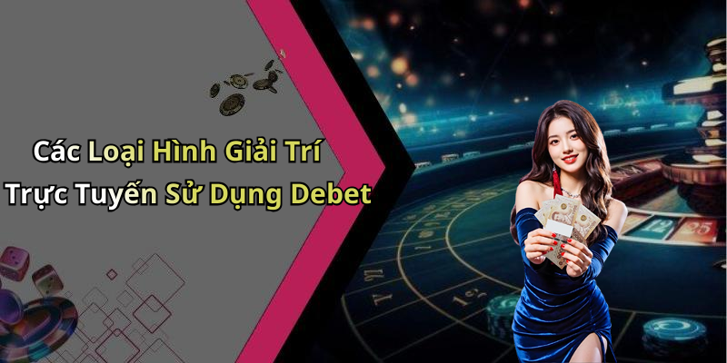 Các Loại Hình Giải Trí Trực Tuyến Sử Dụng Debet