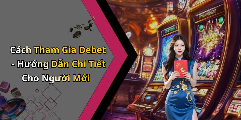 Cách Tham Gia Debet - Hướng Dẫn Chi Tiết Cho Người Mới
