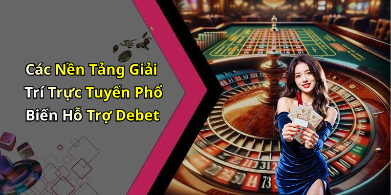 Các Nền Tảng Giải Trí Trực Tuyến Phổ Biến Hỗ Trợ Debet