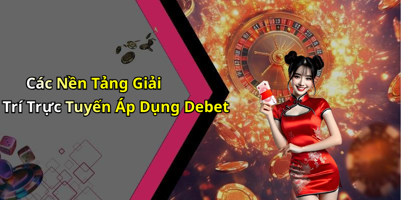 Các Nền Tảng Giải Trí Trực Tuyến Áp Dụng Debet