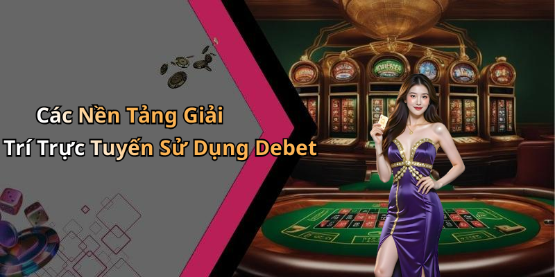 Các Nền Tảng Giải Trí Trực Tuyến Sử Dụng Debet