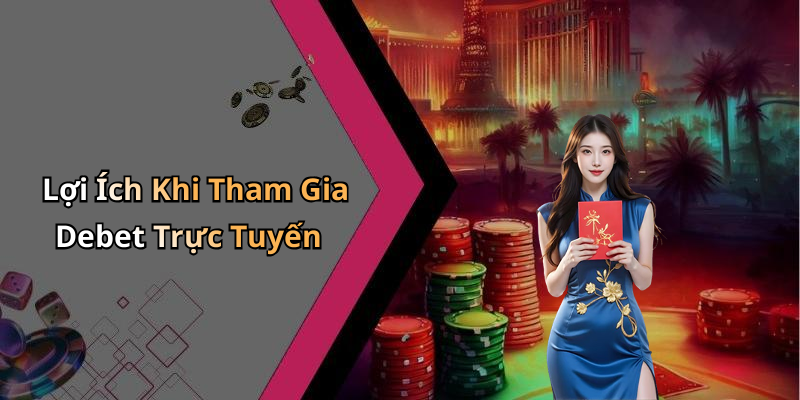 Lợi Ích Khi Tham Gia Debet Trực Tuyến