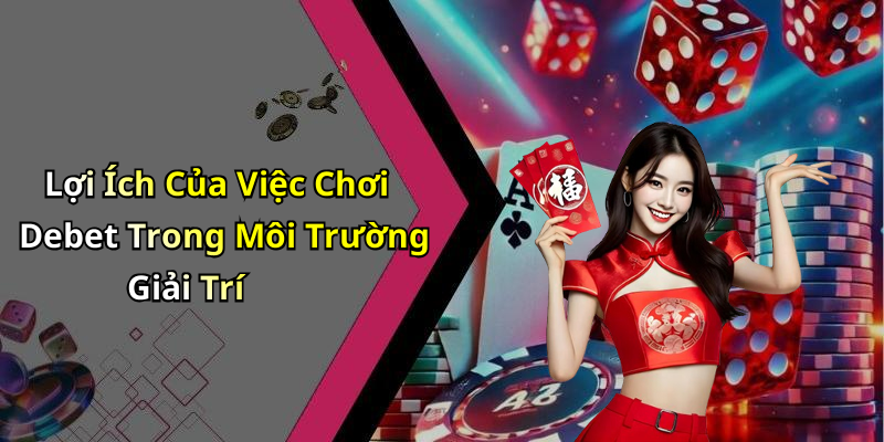 Lợi Ích Của Việc Chơi Debet Trong Môi Trường Giải Trí