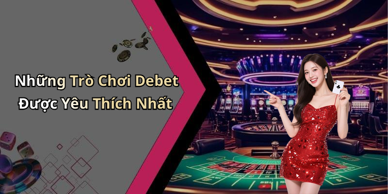 Những Trò Chơi Debet Được Yêu Thích Nhất