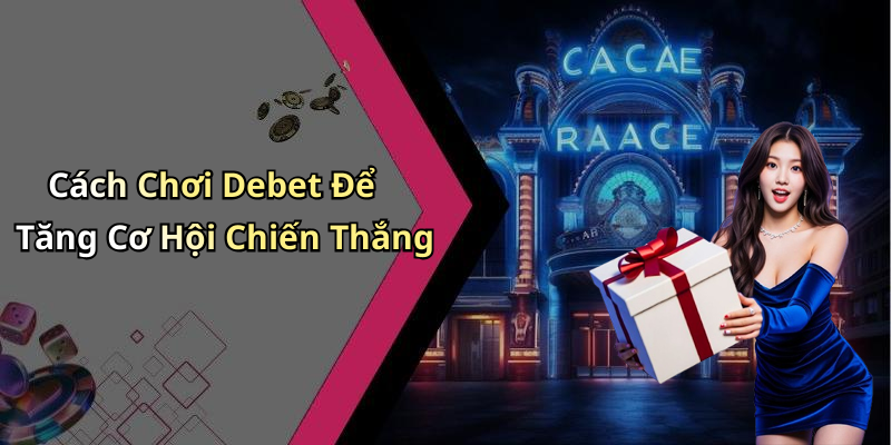 Cách Chơi Debet Để Tăng Cơ Hội Chiến Thắng