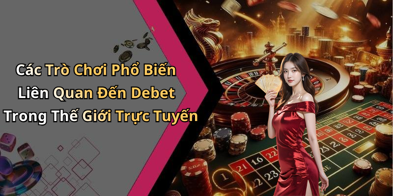 Các Trò Chơi Phổ Biến Liên Quan Đến Debet Trong Thế Giới Trực Tuyến