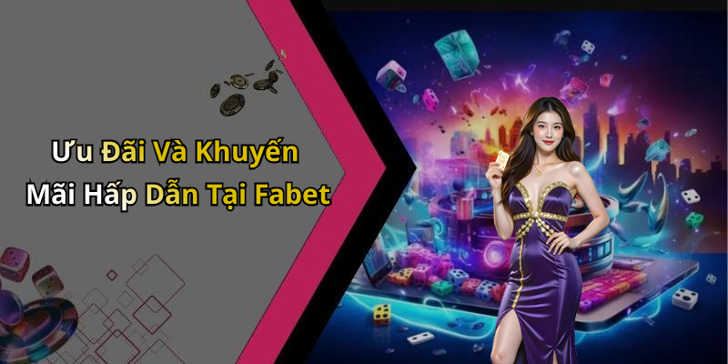 Ưu Đãi Và Khuyến Mãi Hấp Dẫn Tại Fabet