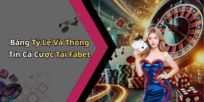 Bảng Tỷ Lệ Và Thông Tin Cá Cược Tại Fabet