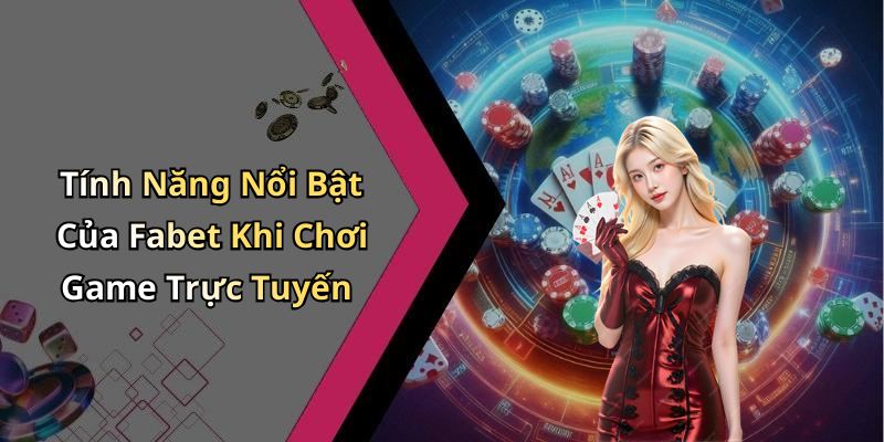 Tính Năng Nổi Bật Của Fabet Khi Chơi Game Trực Tuyến
