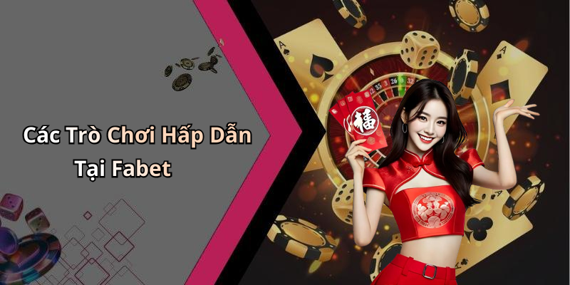 Các Trò Chơi Hấp Dẫn Tại Fabet
