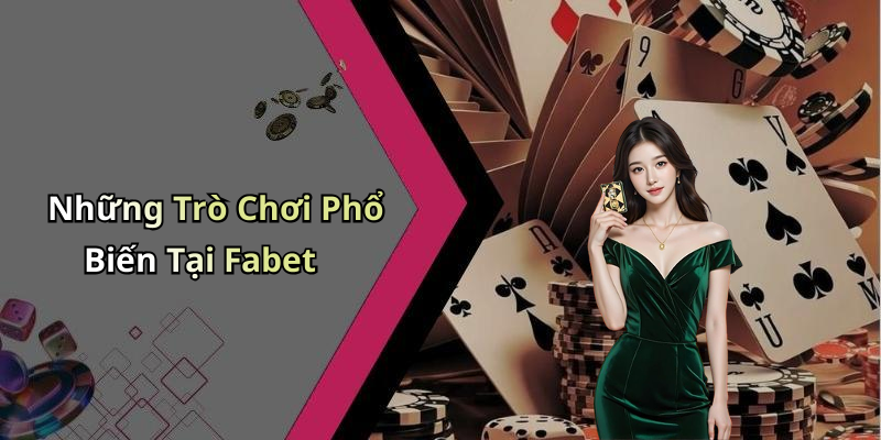 Những Trò Chơi Phổ Biến Tại Fabet