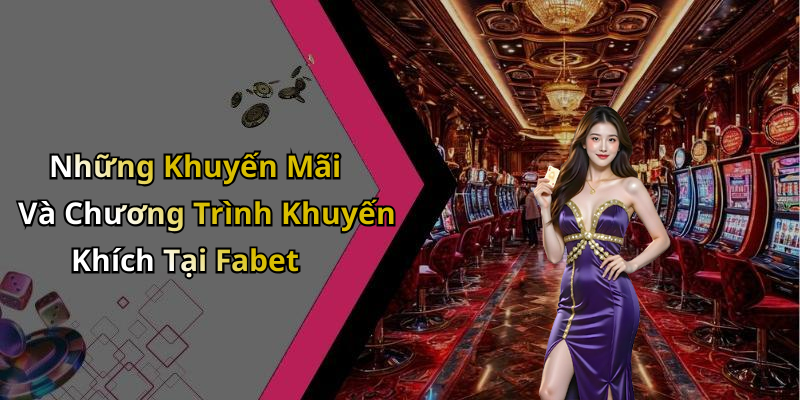 Những Khuyến Mãi Và Chương Trình Khuyến Khích Tại Fabet