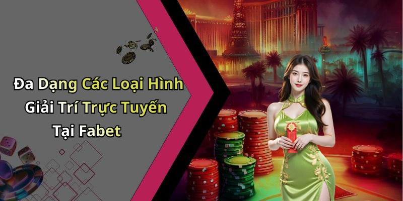 Đa Dạng Các Loại Hình Giải Trí Trực Tuyến Tại Fabet
