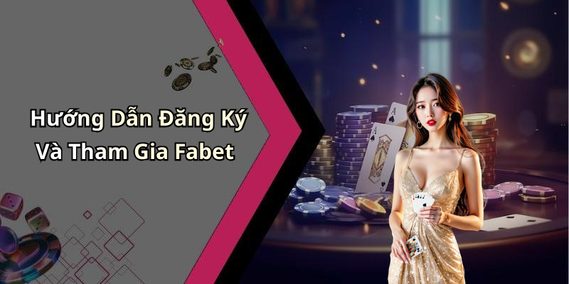 Hướng Dẫn Đăng Ký Và Tham Gia Fabet
