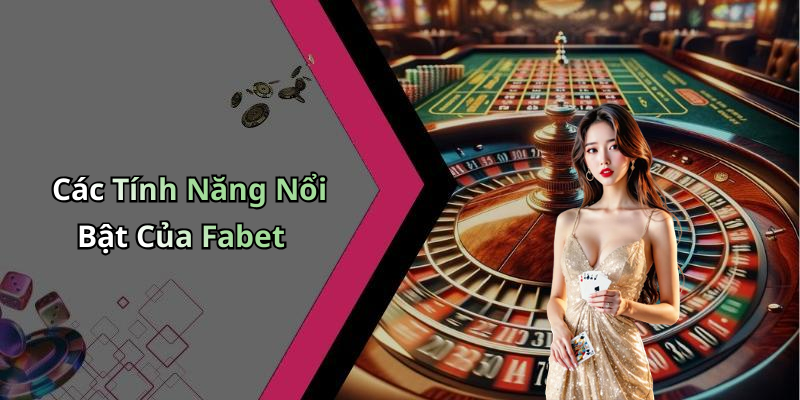 Các Tính Năng Nổi Bật Của Fabet